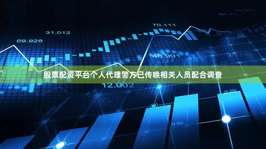 股票配资平台个人代理警方已传唤相关人员配合调查