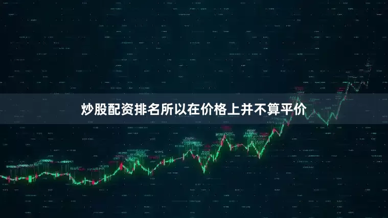 炒股配资排名所以在价格上并不算平价