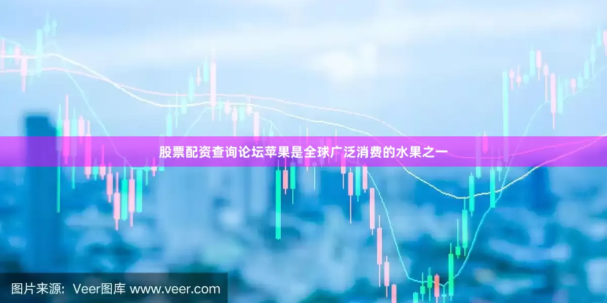 股票配资查询论坛苹果是全球广泛消费的水果之一