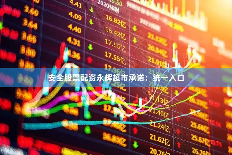安全股票配资永辉超市承诺：　　统一入口