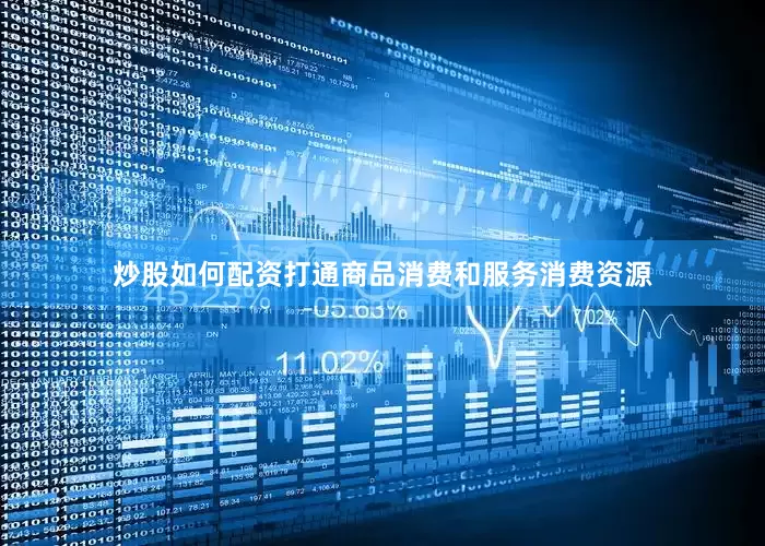 炒股如何配资打通商品消费和服务消费资源