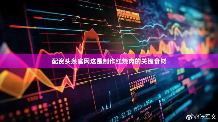 配资头条官网这是制作红烧肉的关键食材