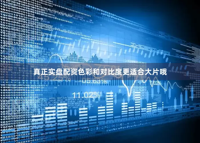 真正实盘配资色彩和对比度更适合大片哦