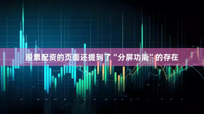 股票配资的页面还提到了“分屏功能”的存在