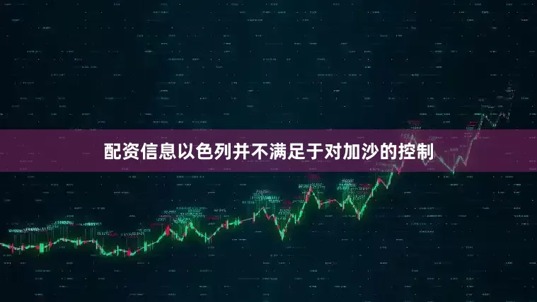 配资信息以色列并不满足于对加沙的控制
