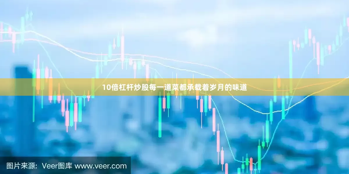 10倍杠杆炒股每一道菜都承载着岁月的味道