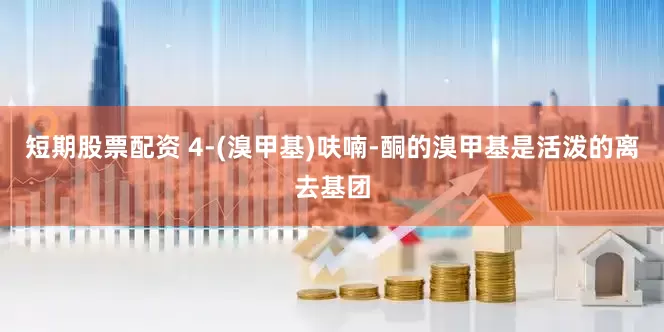 短期股票配资 4‑(溴甲基)呋喃‑酮的溴甲基是活泼的离去基团